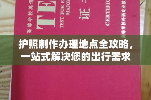 呼中护照制作办理地点全攻略，一站式解决您的出行需求